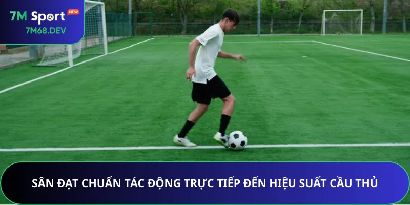 Sân đạt chuẩn tác động trực tiếp đến hiệu suất cầu thủ